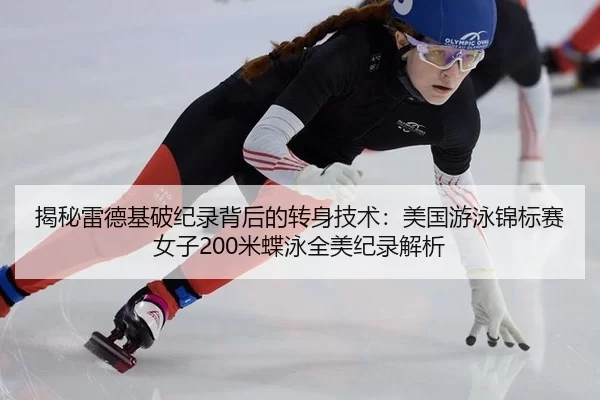揭秘雷德基破纪录背后的转身技术：美国游泳锦标赛女子200米蝶泳全美纪录解析